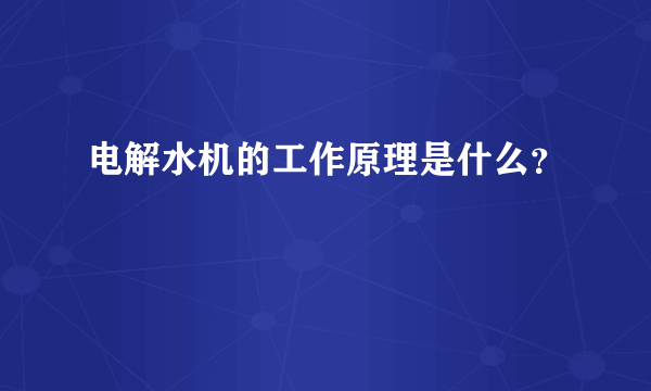 电解水机的工作原理是什么？