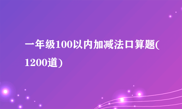 一年级100以内加减法口算题(1200道)