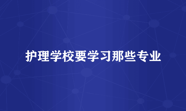 护理学校要学习那些专业