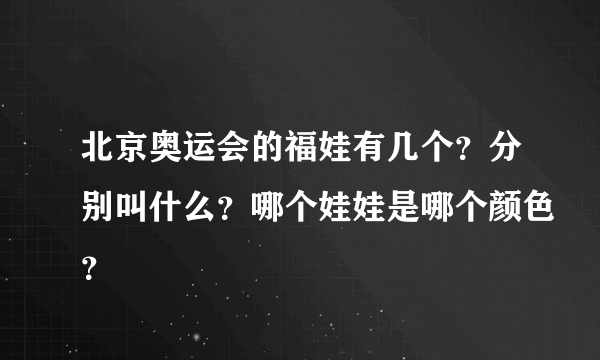 北京奥运会的福娃有几个？分别叫什么？哪个娃娃是哪个颜色？