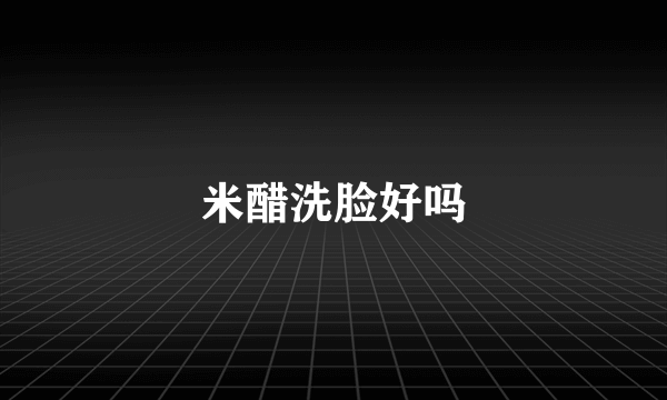 米醋洗脸好吗
