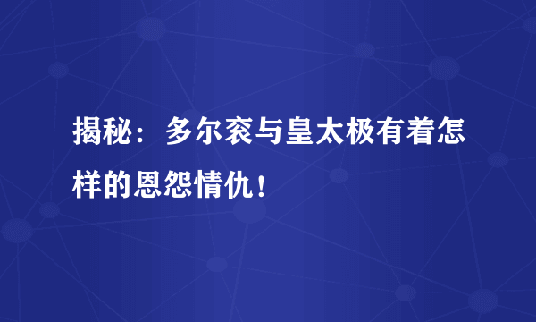 揭秘：多尔衮与皇太极有着怎样的恩怨情仇！