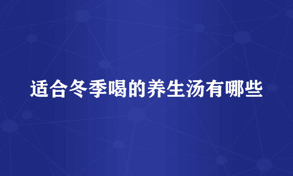 适合冬季喝的养生汤有哪些
