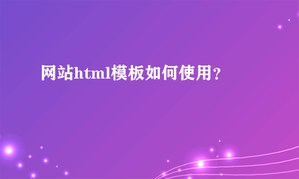 网站html模板如何使用？