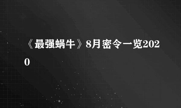 《最强蜗牛》8月密令一览2020