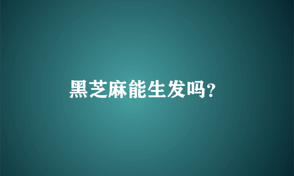 黑芝麻能生发吗？