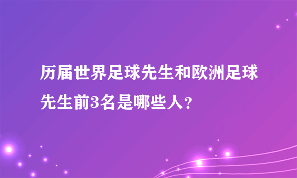历届世界足球先生和欧洲足球先生前3名是哪些人？