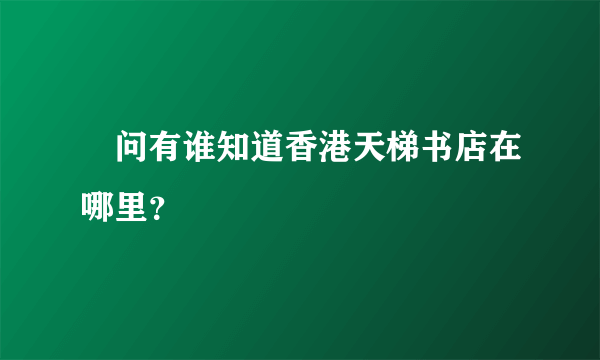 請问有谁知道香港天梯书店在哪里？