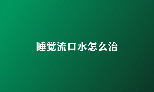 睡觉流口水怎么治