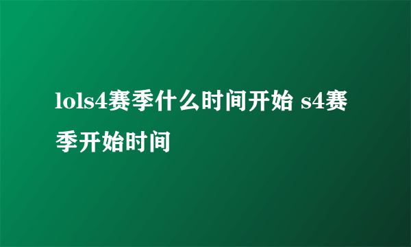 lols4赛季什么时间开始 s4赛季开始时间