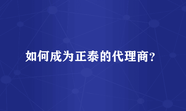 如何成为正泰的代理商？