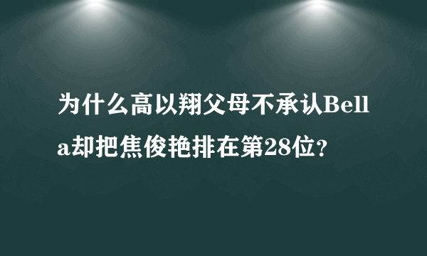为什么高以翔父母不承认Bella却把焦俊艳排在第28位？