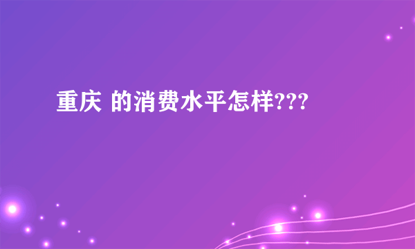 重庆 的消费水平怎样???