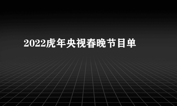 2022虎年央视春晚节目单