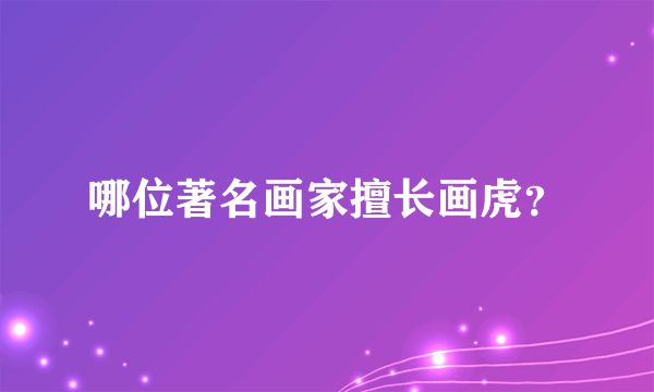 哪位著名画家擅长画虎？