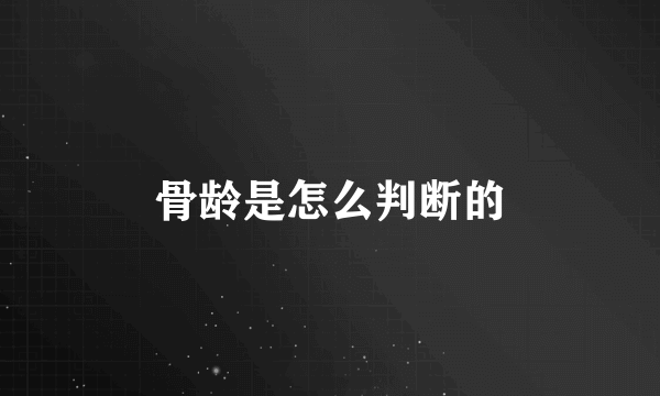骨龄是怎么判断的