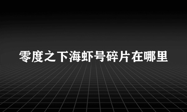 零度之下海虾号碎片在哪里