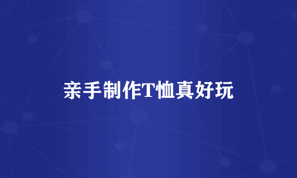 亲手制作T恤真好玩