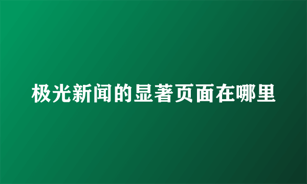 极光新闻的显著页面在哪里