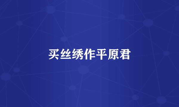 买丝绣作平原君