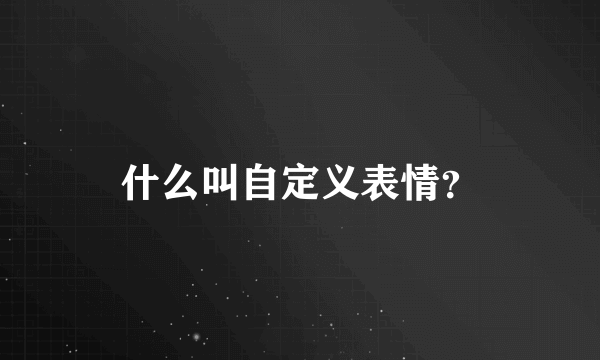 什么叫自定义表情？