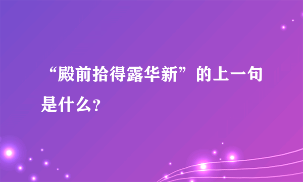 “殿前拾得露华新”的上一句是什么？