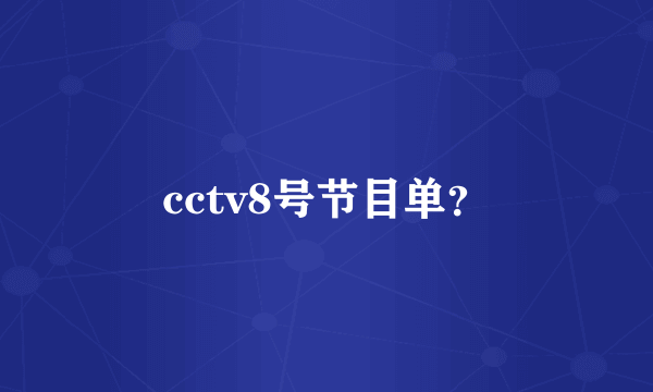 cctv8号节目单？
