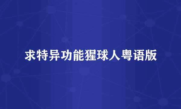 求特异功能猩球人粤语版