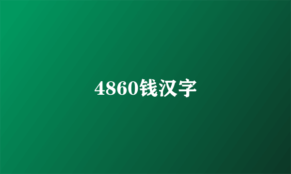 4860钱汉字