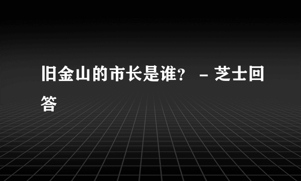 旧金山的市长是谁？ - 芝士回答