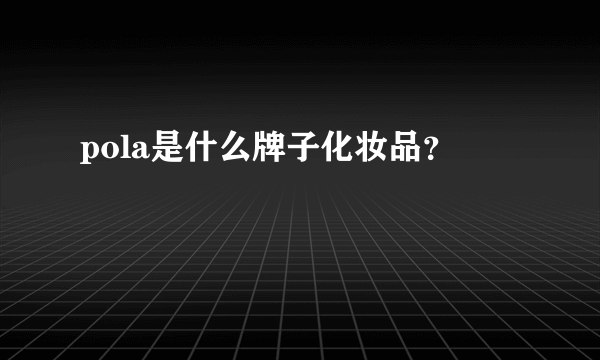 pola是什么牌子化妆品？