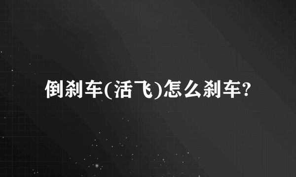 倒刹车(活飞)怎么刹车?