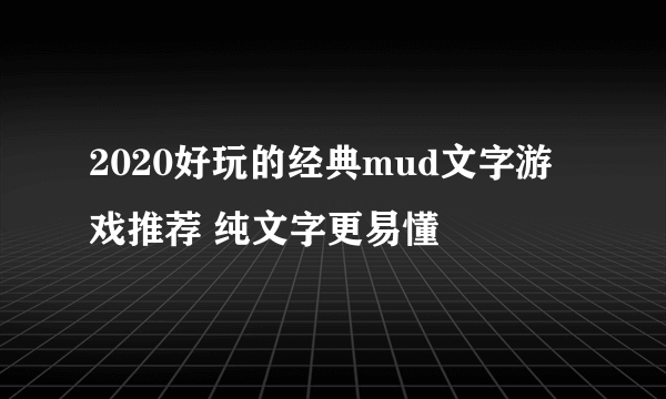 2020好玩的经典mud文字游戏推荐 纯文字更易懂