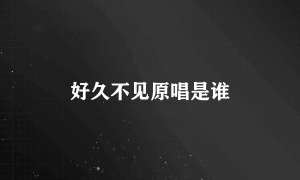 好久不见原唱是谁