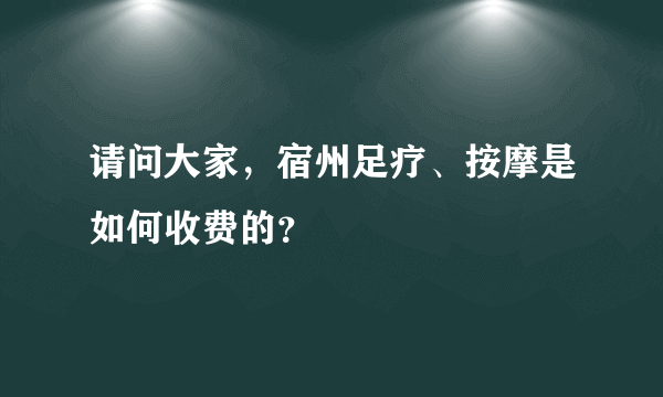 请问大家，宿州足疗、按摩是如何收费的？