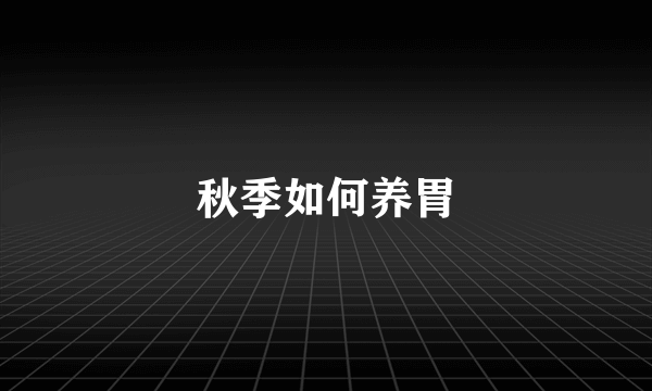 秋季如何养胃
