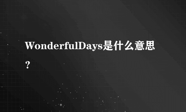 WonderfulDays是什么意思？