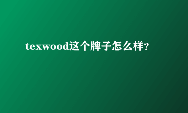 texwood这个牌子怎么样？