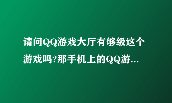 请问QQ游戏大厅有够级这个游戏吗?那手机上的QQ游戏大厅可以玩吗？