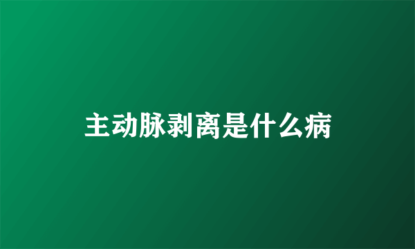 主动脉剥离是什么病