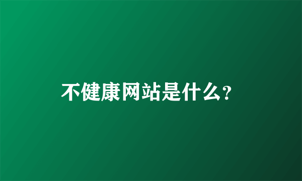 不健康网站是什么？