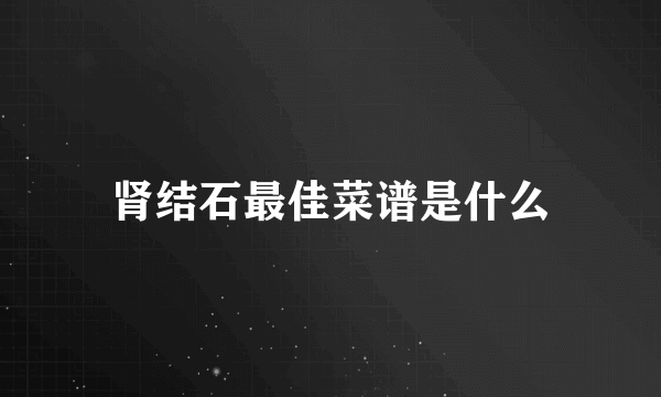 肾结石最佳菜谱是什么