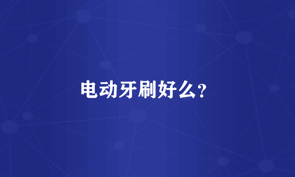 电动牙刷好么？