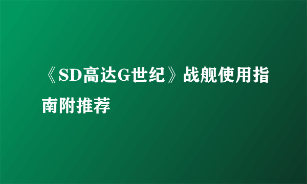 《SD高达G世纪》战舰使用指南附推荐
