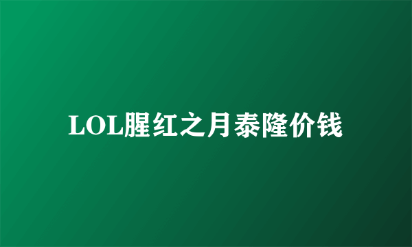 LOL腥红之月泰隆价钱