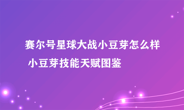 赛尔号星球大战小豆芽怎么样 小豆芽技能天赋图鉴