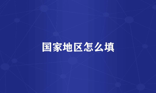 国家地区怎么填