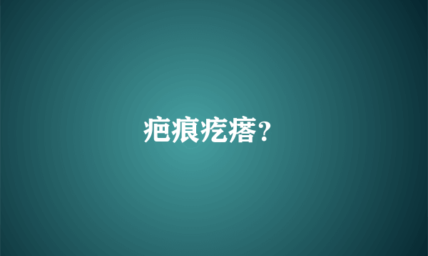 疤痕疙瘩？