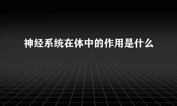 神经系统在体中的作用是什么