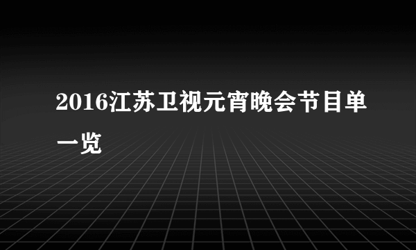 2016江苏卫视元宵晚会节目单一览